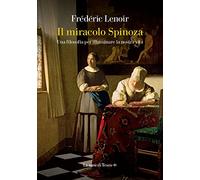 Il miracolo Spinoza. Una filosofia per illuminare la nostra vita