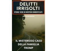 IL MISTERIO CASO DELLA FAMIGLIA TROMP (DELITTI IRRISOLTI: STORIE VERE DI MISTERI DIMENTICATI)