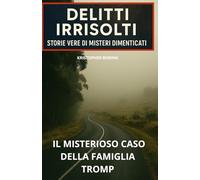 IL MISTERIOSO CASO DELLA FAMIGLIA TROMP (DELITTI IRRISOLTI: STORIE VERE DI MISTERI DIMENTICATI)