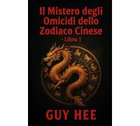 Il Mistero degli Omicidi dello Zodiaco Cinese - Libro 1: Sei omicidi. Sei segni dello Zodiaco. Un assassino astuto.