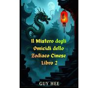 Il Mistero degli Omicidi dello Zodiaco Cinese Libro 2: Un Viaggio Oscuro Attraverso i Dodici Segni della Morte