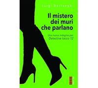 Il mistero dei muri che parlano. Una nuova indagine per Detective tacco 12 (Narratori)