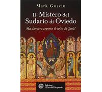 Il mistero del sudario di Oviedo. Ha davvero coperto il volto di Gesù? (Uomini, storia e misteri)