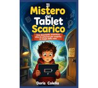 Il Mistero del Tablet Scarico: Una storia sulla creatività per bambini per imparare a gestire il tempo libero senza schermi e trasformare la noia in avventura.