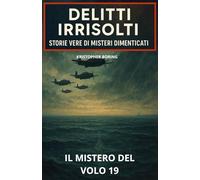 IL MISTERO DEL VOLO 19 (DELITTI IRRISOLTI: STORIE VERE DI MISTERI DIMENTICATI)