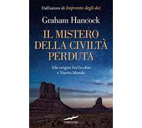 Il mistero della civiltà perduta. Alle origini fra Vecchio e Nuovo Mondo (Profezie)