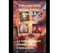Il Mistero della Mappa Antica: Volume 4 La Valle dei Giganti Il Tesoro Pirata L'Antica Roma