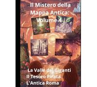 Il Mistero della Mappa Antica: Volume 4 La Valle dei Giganti Il Tesoro Pirata L'Antica Roma