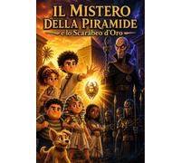 Il Mistero della Piramide e lo Scarabeo d'Oro: Un libro d'avventura per ragazzi ambientato nell'Antico Egitto che celebra il Coraggio, l'Amicizia e la ... illustrato per bambini dagli 8 ai 12 anni