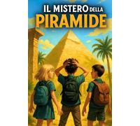 IL MISTERO DELLA PIRAMIDE: Un libro d’avventura per ragazzi ambientato in Egitto che insegna il valore del coraggio e dell'amicizia | Lettura consigliata per bambini di 8 - 12 anni