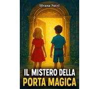 IL MISTERO DELLA PORTA MAGICA: Un libro d’avventura per bambini con un tocco fantasy, che insegna il valore del coraggio e dell'amicizia | Lettura consigliata per ragazzi di 8 - 12 anni