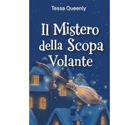 Il Mistero della Scopa Volante: un’avventura magica per scoprire il valore dell'amicizia e andare oltre l’apparenza e i pregiudizi. Racconto per ... 10, 11,12 anni (Misteri e Magie delle Feste)