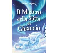 Il Mistero della Slitta di Ghiaccio: un’avventura natalizia che mette alla prova il coraggio per scoprire il valore dell’amicizia. Racconto per bambini e ragazzi. Età di lettura 8, 9, 10, 11,12 anni