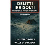 Il mistero della Valle di Dyatlov (DELITTI IRRISOLTI: STORIE VERE DI MISTERI DIMENTICATI)