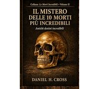 IL MISTERO DELLE 10 MORTI PIU' INCREDIBILI: Antichi Destini Incredibili (Le Morti Incredibili)