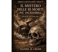 IL MISTERO DELLE 10 MORTI PIU' INCREDIBILI CATASTROFI DELL'OTTOCENTO (Le Morti Incredibili)