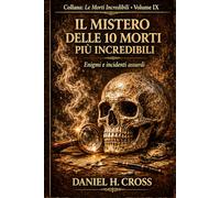 IL MISTERO DELLE 10 MORTI PIU' INCREDIBILI Enigmi e incidenti assurdi (Le Morti Incredibili)