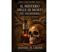 Il Mistero delle 10 Morti più Incredibili Esperimenti e Stramberie (Le Morti Incredibili)
