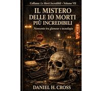 IL MISTERO DELLE 10 MORTI PIU' INCREDIBILI Glamour, elettricità e morte nella modernità del Novecento (Le Morti Incredibili)