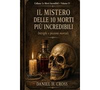 IL MISTERO DELLE 10 MORTI PIU' INCREDIBILI: Intrighi e Pozioni Mortali (Le Morti Incredibili)