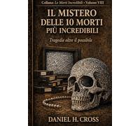 IL MISTERO DELLE 10 MORTI PIU' INCREDIBILI Tragedie oltre il possibile (Le Morti Incredibili)