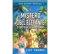 Il Mistero dell'Elefante d'Oro di Bluebird Island: Mistero cozy tropicale (I misteri tropicali di Chloe Scott)