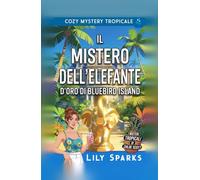 Il Mistero dell'Elefante d'Oro di Bluebird Island: Mistero cozy tropicale (I misteri tropicali di Chloe Scott)