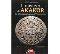 Il mistero di Akakor. La città sotterranea dell'Amazzonia. Ediz. illustrata (La grande storia misteriosa)
