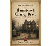 Il mistero di Charles Bravo: Veleno, silenzi e sospetti nella Londra vittoriana (Anatomia del Caso)