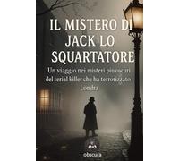 Il mistero di Jack Lo Squartatore: Un viaggio nei misteri più oscuri del serial killer che ha terrorizzato Londra