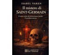Il mistero di Saint-Germain: Ci sono verità che attraversano i secoli. E uccidono ancora (Il Labirinto del Crimine)