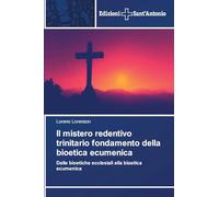 Il mistero redentivo trinitario fondamento della bioetica ecumenica: Dalle bioetiche ecclesiali alla bioetica ecumenica
