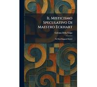 Il Misticismo Speculativo Di Maestro Eckhart: Nei Suoi Rapporti Storici