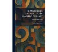 Il Misticismo Speculativo Di Maestro Eckhart: Nei Suoi Rapporti Storici