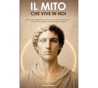 Il mito che vive in noi: Racconti, leggende e favole come specchi d'anima. Un cammino interiore tra i simboli dell'umanità.