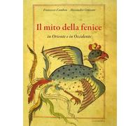 Il mito della fenice in Oriente e in Occidente. Ediz. a colori (Stupor mundi)