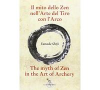 Il mito dello zen nell'arte del tiro con l'arco-The myth of zen in the art of archery. Ediz. bilingue (Sol Levante)