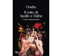 Il mito di Apollo e Dafne e altre metamorfosi (Bur poesia)