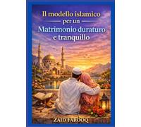 Il modello islamico per un matrimonio duraturo e tranquillo: Guida senza tempo dal Corano e dalla Sunnah per costruire amore, misericordia, responsabilità ed equilibrio emotivo