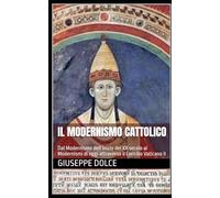 Il Modernismo Cattolico: Dal Modernismo dell’inizio del XX secolo ai Modernismi di oggi attraverso il Concilio Vaticano II