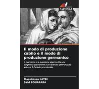 Il modo di produzione cabilo e il modo di produzione germanico: Il marxismo e la questione algerina Da una borghesia pusillanime a un esercito ipertrofizzato Volume 1 Periodo precoloniale