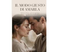 • Il modo giusto per amarla: Dall'inizio alla fine - quello che ogni donna vorrebbe dirti e ogni uomo dovrebbe sapere (Storie d'Amore di Coppia - Quando l'amore rinasce)