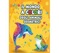 IL MONDO A COLORI DEGLI ANIMALI GEOMETRICI