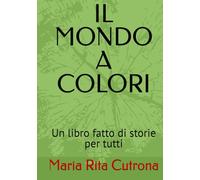 IL MONDO A COLORI: Un libro fatto di storie per tutti