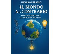 Il Mondo al Contrario: Come Raddrizzare le Nostre Credenze