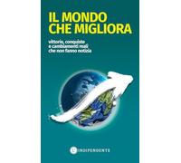 Il mondo che migliora. Vittorie, conquiste e cambiamenti reali che non fanno notizia