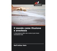 Il mondo come illusione e anestesia: L'insensatezza della vita e come si può vivere nonostante tutto