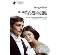 Il mondo decadente del Gattopardo: Sicilia, sicilianità e storia d'Italia nel romanzo e nel film