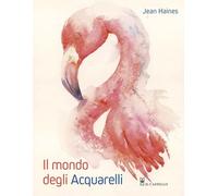 Il mondo degli acquarelli. Ediz. a colori (Disegno e tecniche pittoriche)