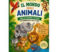 Il mondo degli animali: Libro da colorare e attività per bambini dai 4 agli 8 anni